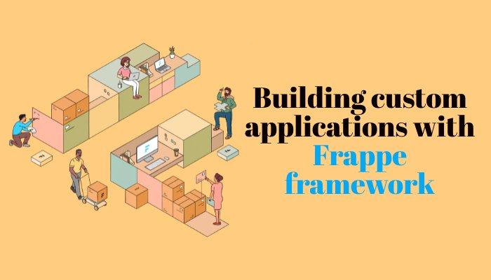 Building custom applications with Frappe framework